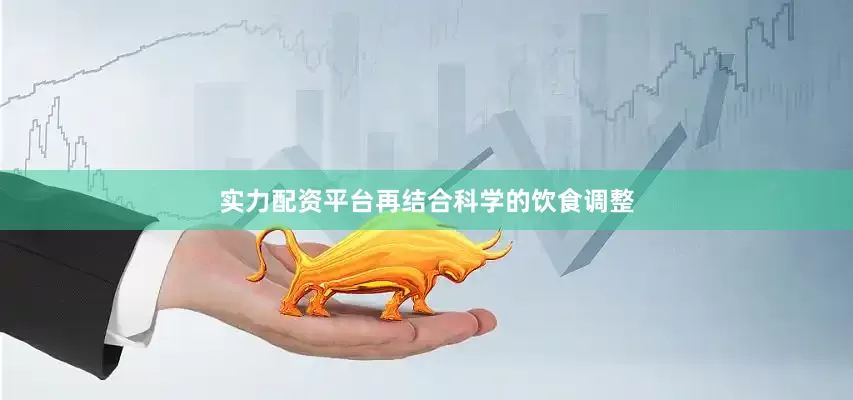 实力配资平台再结合科学的饮食调整